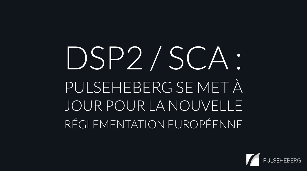 DSP2 / SCA : PulseHeberg se met à jour pour la nouvelle réglementation européenne