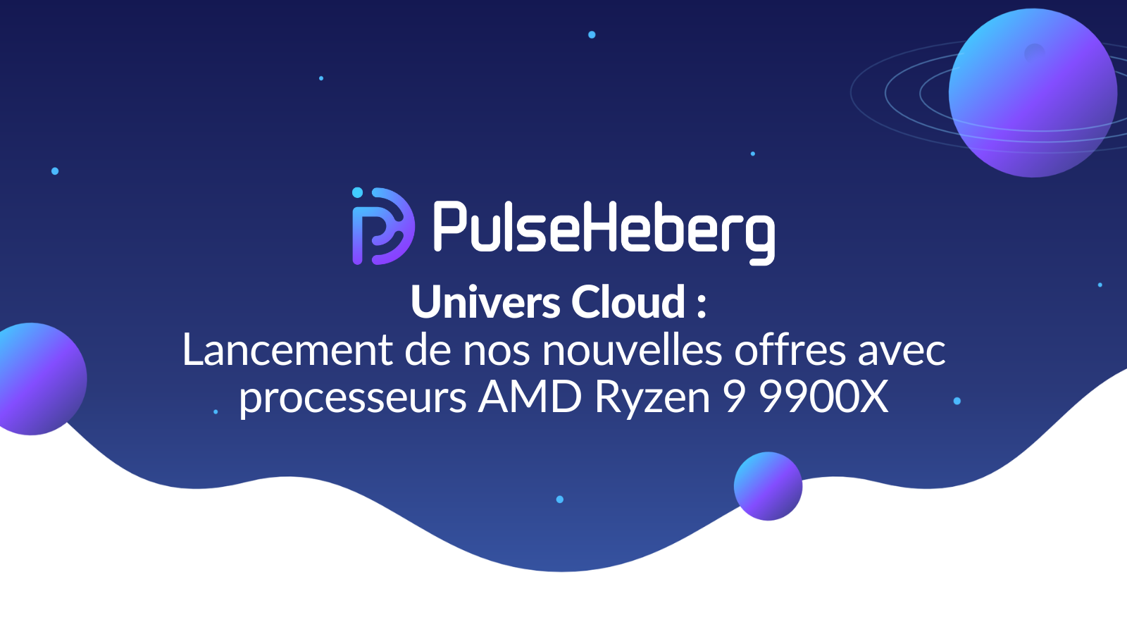 Univers Cloud : Lancement de nos nouvelles offres avec processeurs AMD Ryzen 9 9900X